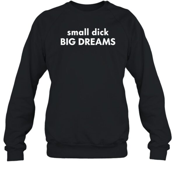 Small Dick Big Dreams Funny Shirt