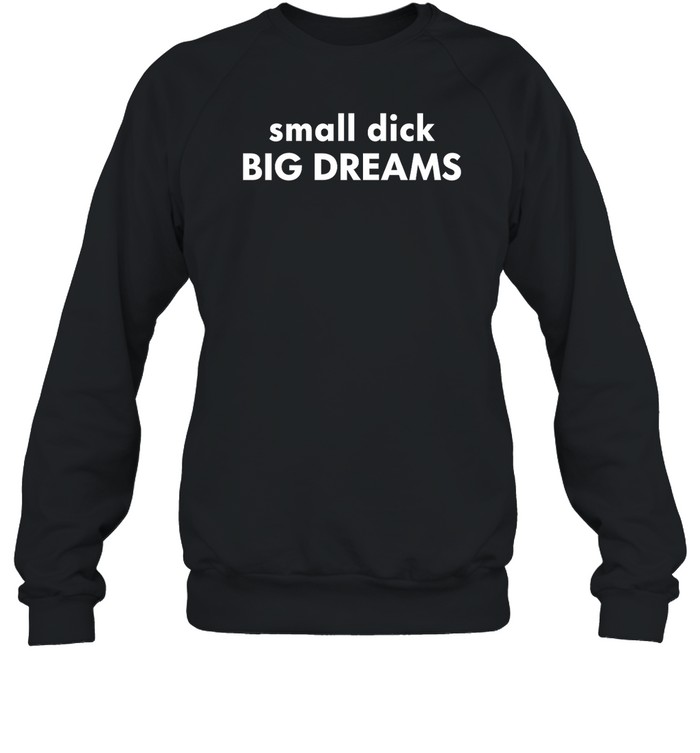 Small Dick Big Dreams Funny Shirt Panetory – Graphic Design Apparel &Amp; Accessories Online