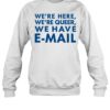 We’re Here We’re Queer We Have E-mail Shirt