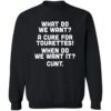 What Do We Want A Cure For Tourettes When Do We Want It Cunt Shirt 2