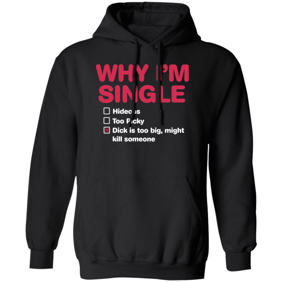 Why I’m Single Hideous To Picky Dick Is Too Big Might Kill Someone Shirt 1