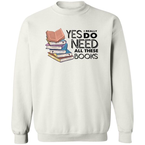 Yes I Really Do Need All These Books Shirt