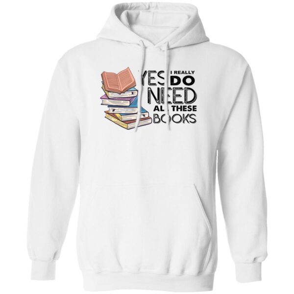 Yes I Really Do Need All These Books Shirt