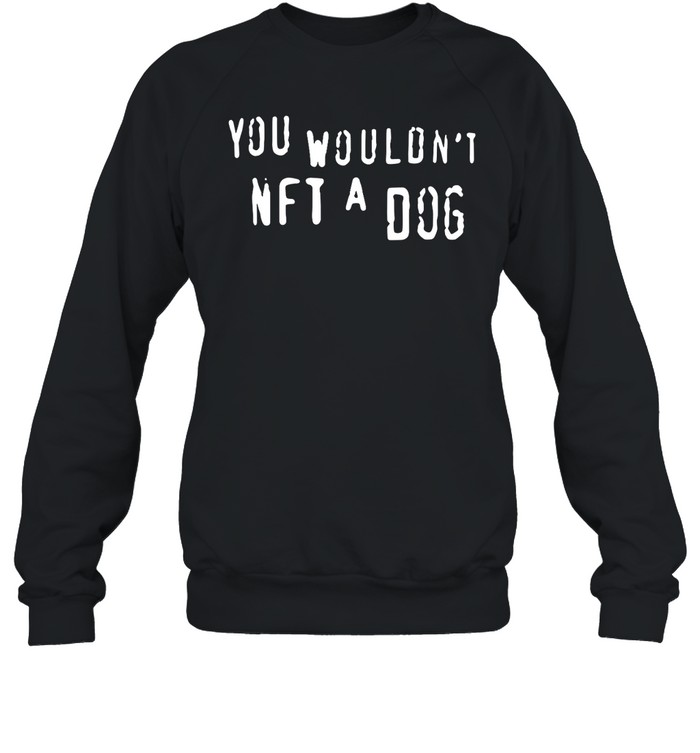 You Wouldn'T Nft A Dog Shirt 1