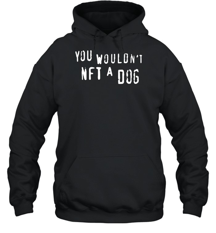 You Wouldn'T Nft A Dog Shirt Panetory – Graphic Design Apparel &Amp; Accessories Online