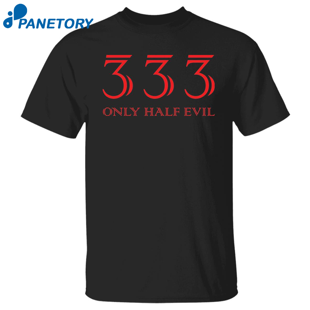333 Only Half Evil Shirt