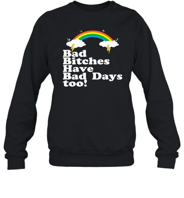 Bad Bitches Have Bad Days Too Shirt