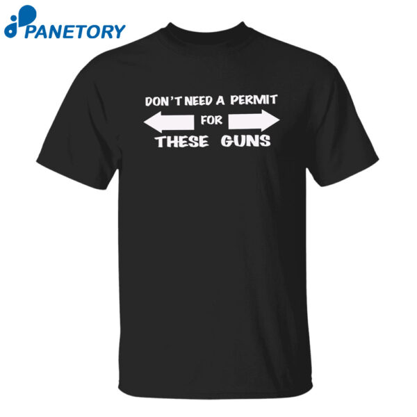 Don'T Need A Permit For These Guns Shirt