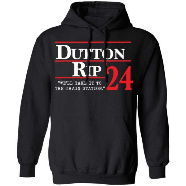 Dutton Rip 2024 We'Ll Take It To The Train Station Shirt