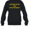 Everything You Like I Have Never Even Heard Of Shirt 1