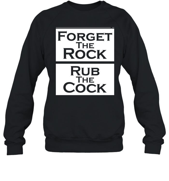 Forget The Rock Rub The Cock Shirt 1