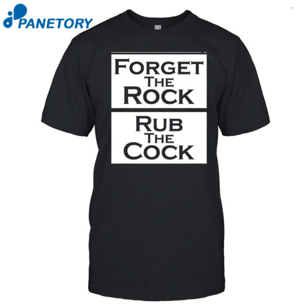 Forget The Rock Rub The Cock Shirt