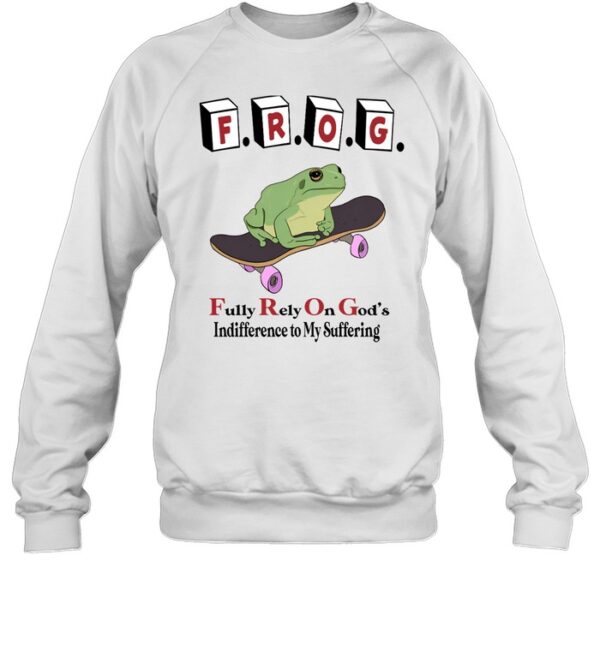 Frog Fully Rely On God'S Indifference To My Suffering Shirt