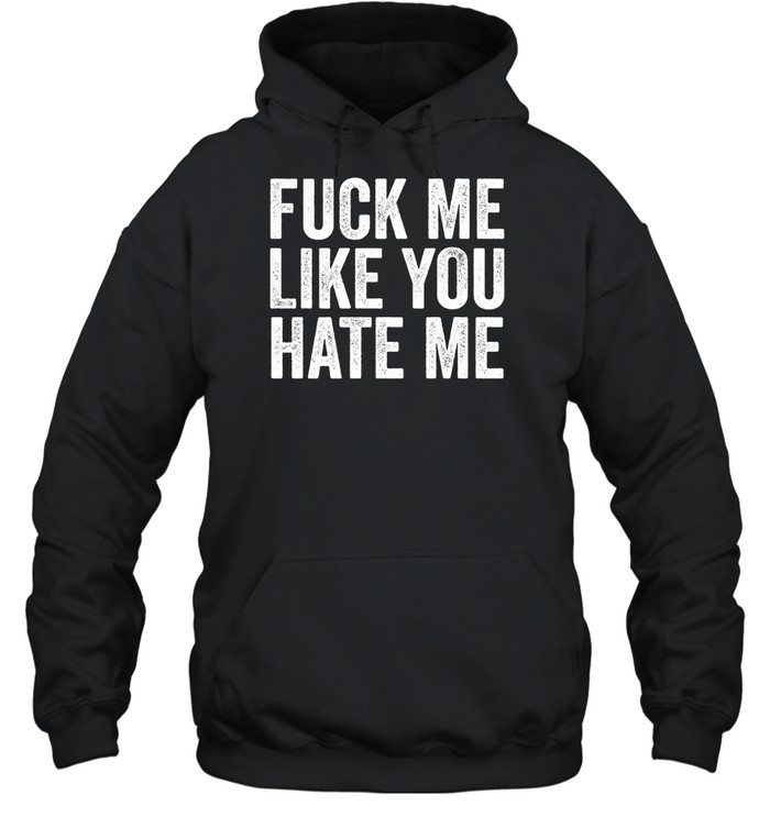 Fuck Me Like You Hate Me Shirt 1