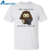 Hagrid What’s Coming Will Come And We’ll Meet It When It Does Shirt