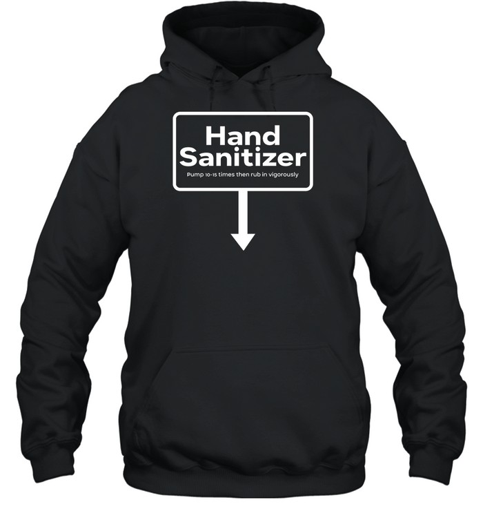 Hand Sanitizer Pump 10-15 Times Then Rub In Vigorously Shirt 1