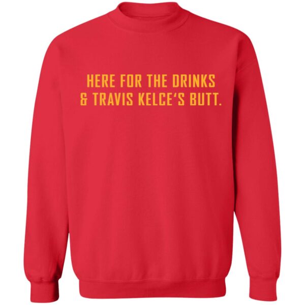 Here For The Drinks And Travis Kelce'S Butt Shirt