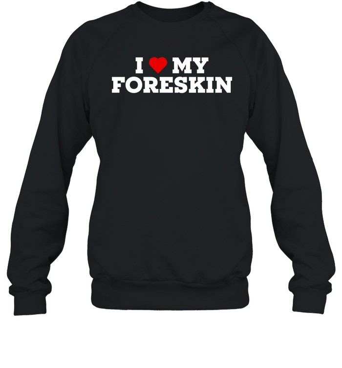 I Love My Foreskin Shirt 1
