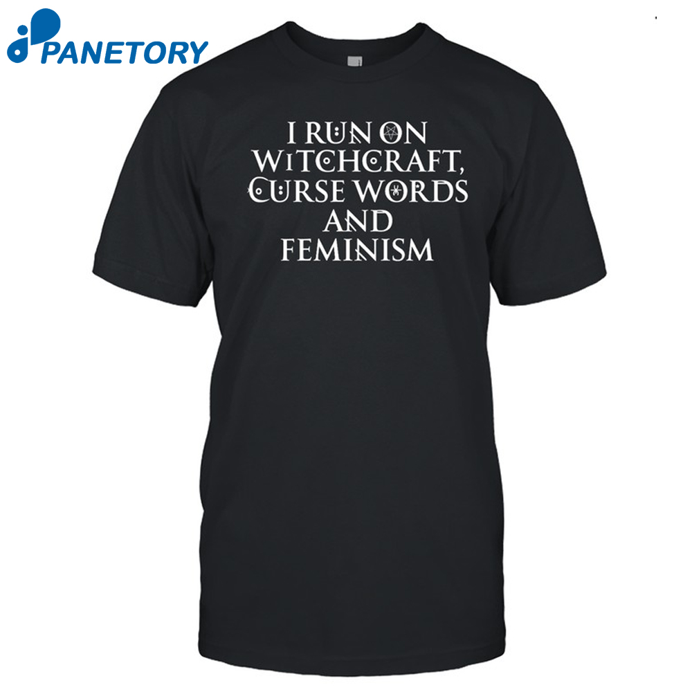 I Run On Witchcraft Curse Words And Feminism Shirt
