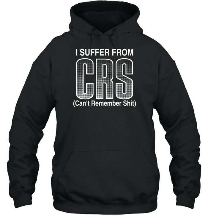 I Suffer From Crs Can’t Remember Shit Shirt 2