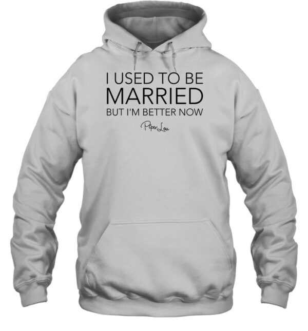 I Used To Be Married But I'M Better Now Shirt