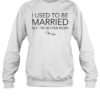 I Used To Be Married But I'M Better Now Shirt 2