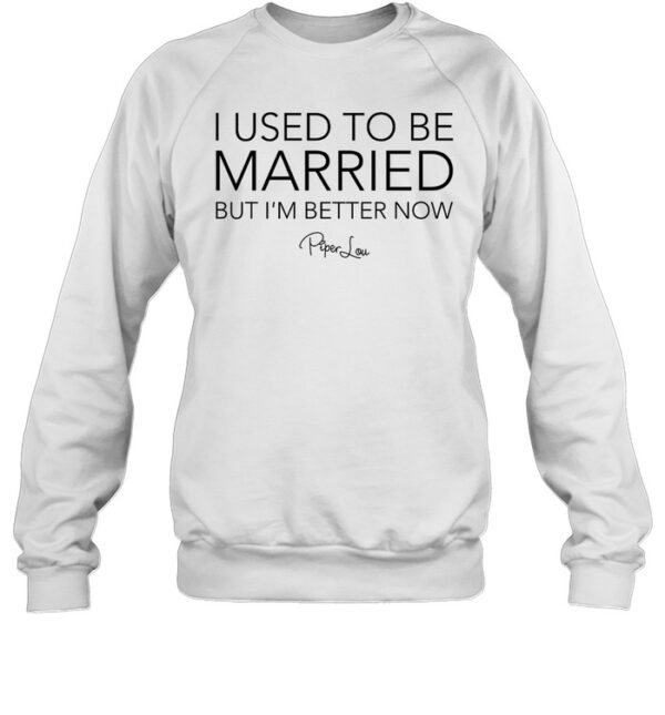 I Used To Be Married But I'M Better Now Shirt