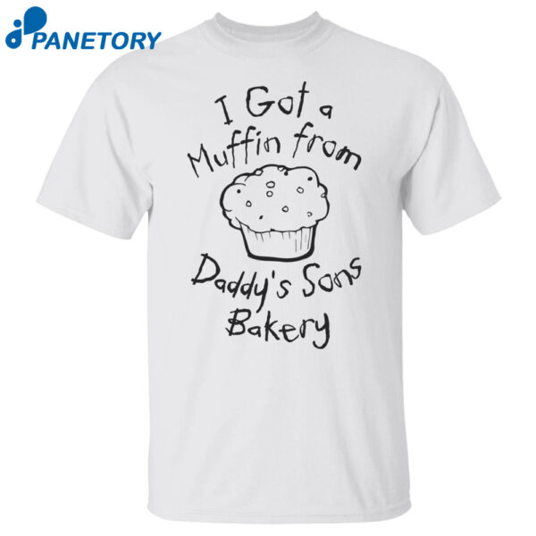 I Got A Muffin From Daddy'S Sons Bakery Shirt