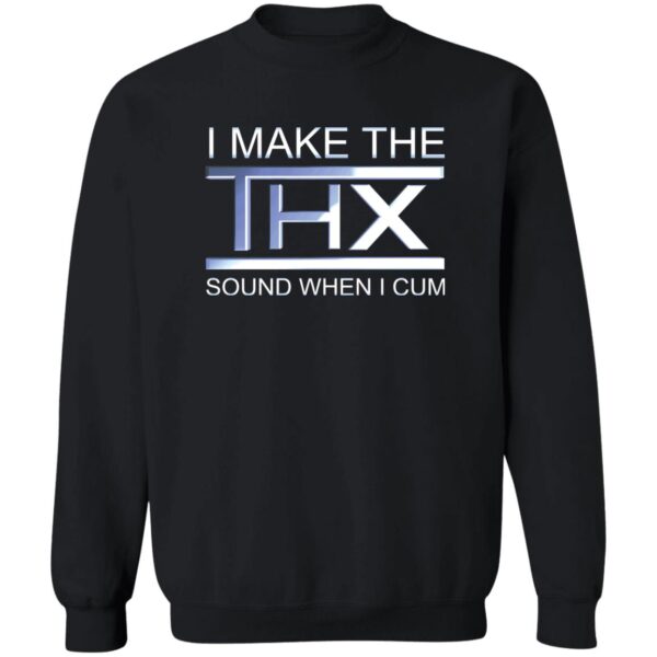 I Make The Thx Sound When I Cum Shirt