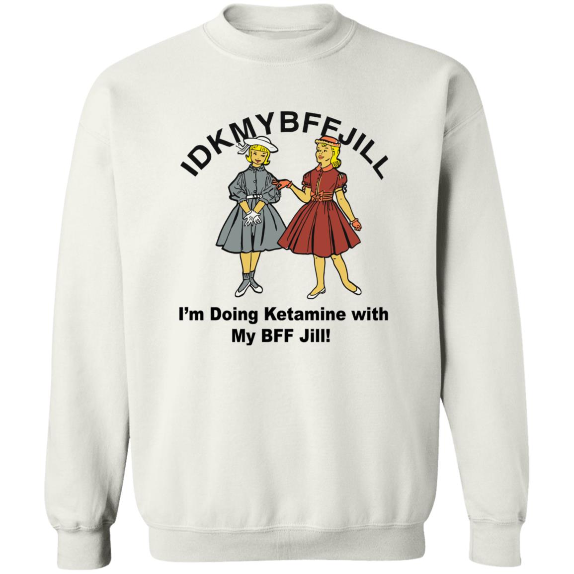 Idkmybffjill I’m Doing Ketamine With My Bff Jill Shirt 1