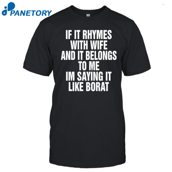 If It Rhymes With Wife And It Belongs To Me I’m Saying It Like Borat Shirt