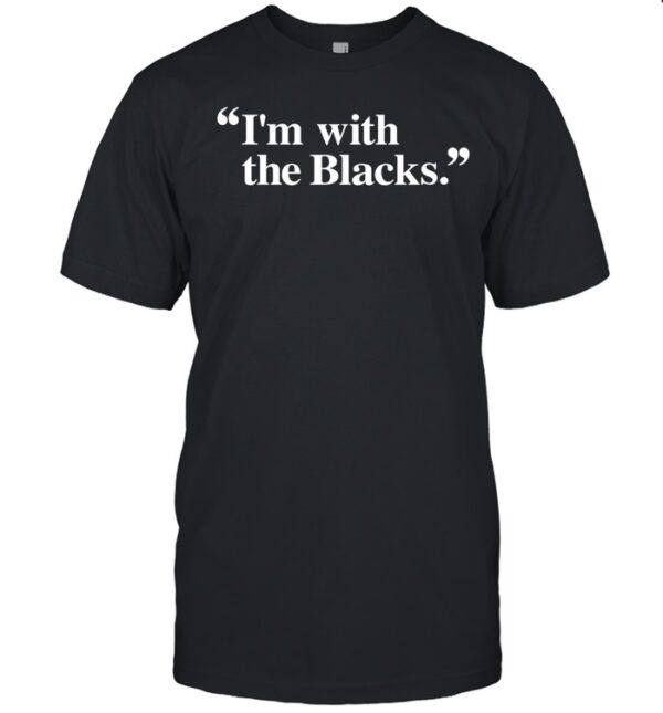 I'M With The Blacks Shirt