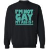 I’m Not Gay My Ass Is Shirt 2