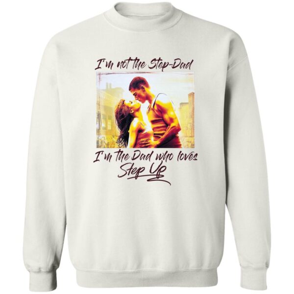 Jenna Dewan I'M Not The Step Dad I'M The Dad Who Loves Step Up Shirt