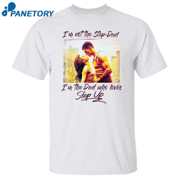 Jenna Dewan I'M Not The Step Dad I'M The Dad Who Loves Step Up Shirt