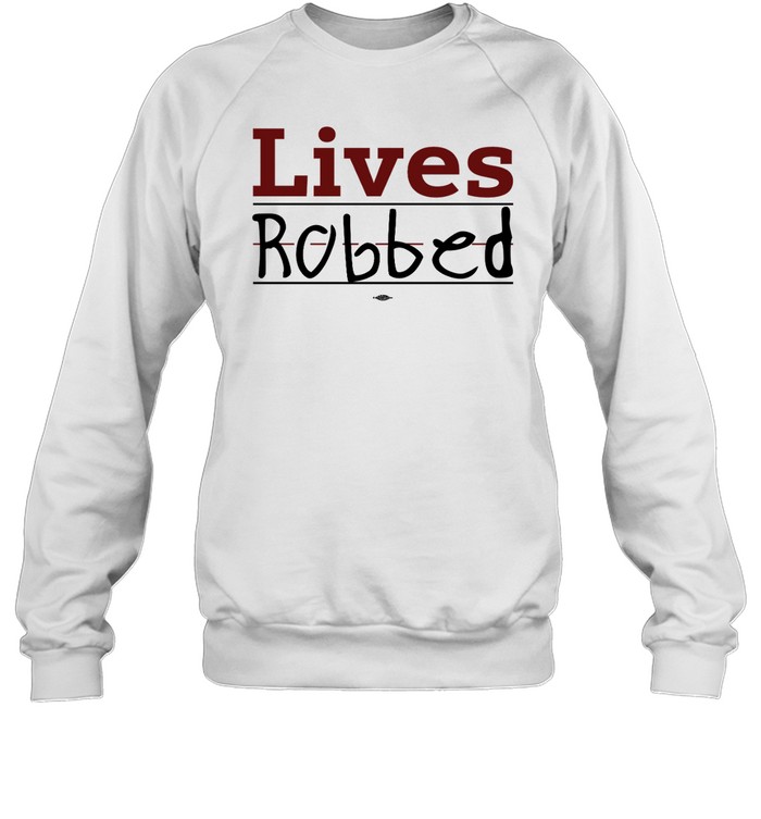 Lives Robbed Shirt 1