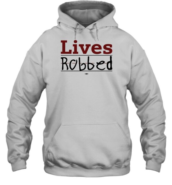Lives Robbed Shirt