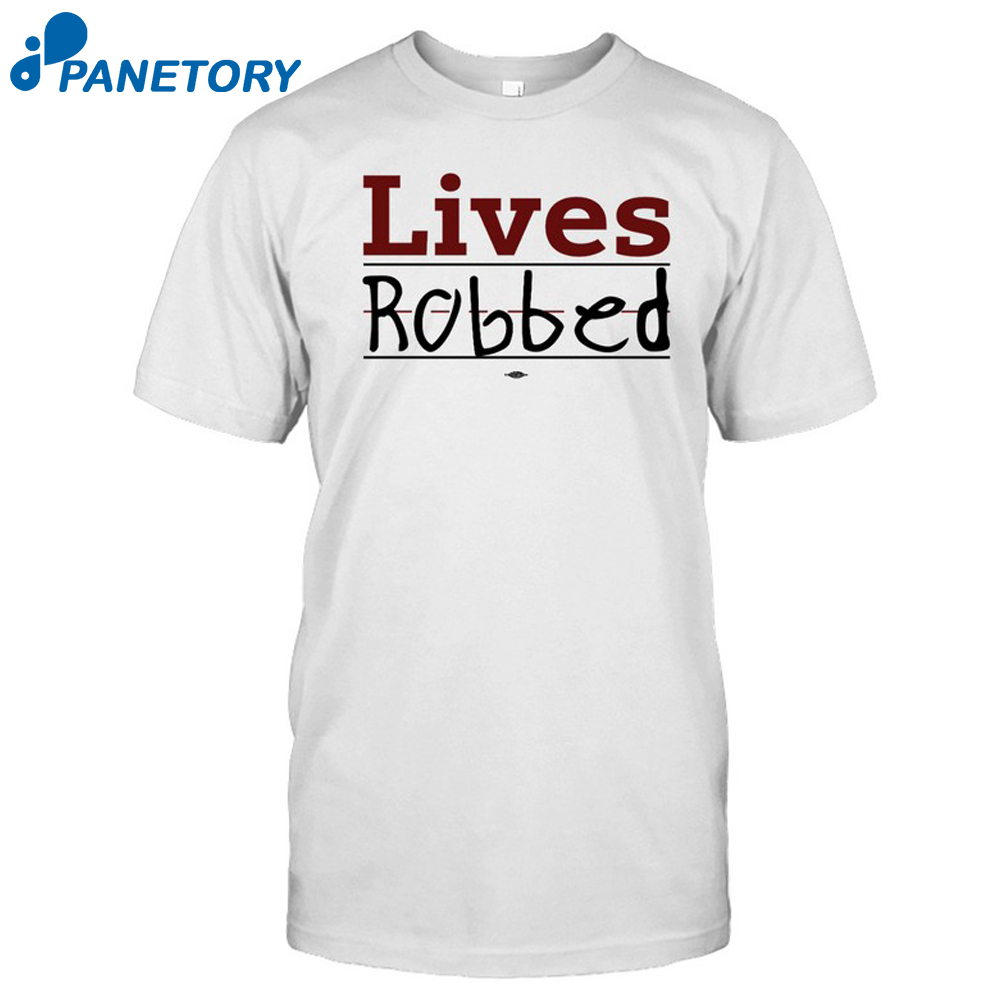 Lives Robbed Shirt