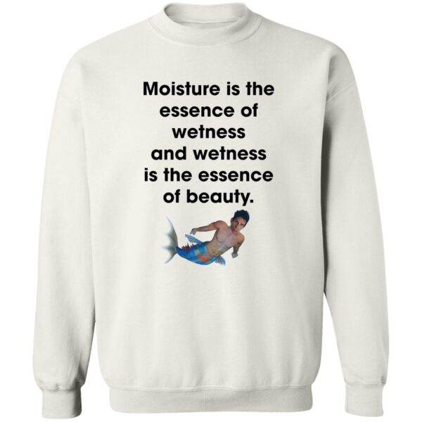 Moisture Is The Essence Of Wetness And Wetness Shirt