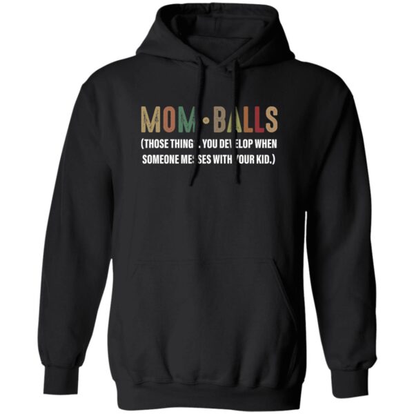 Mom Balls Those Things You Develop When Someone Messes Shirt