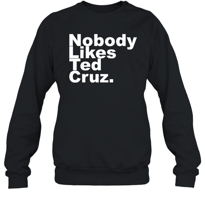 Nobody Likes Ted Cruz Shirt 1