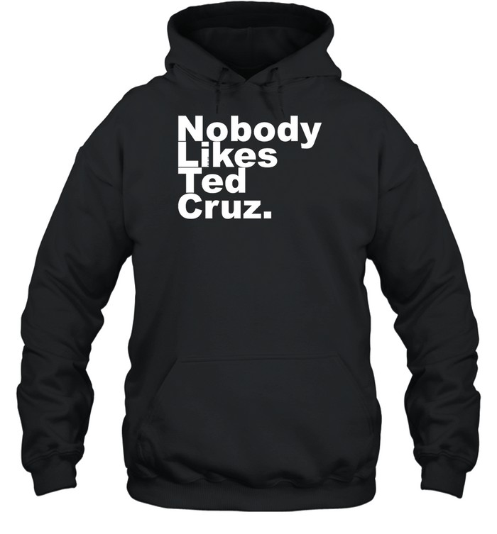 Nobody Likes Ted Cruz Shirt 2