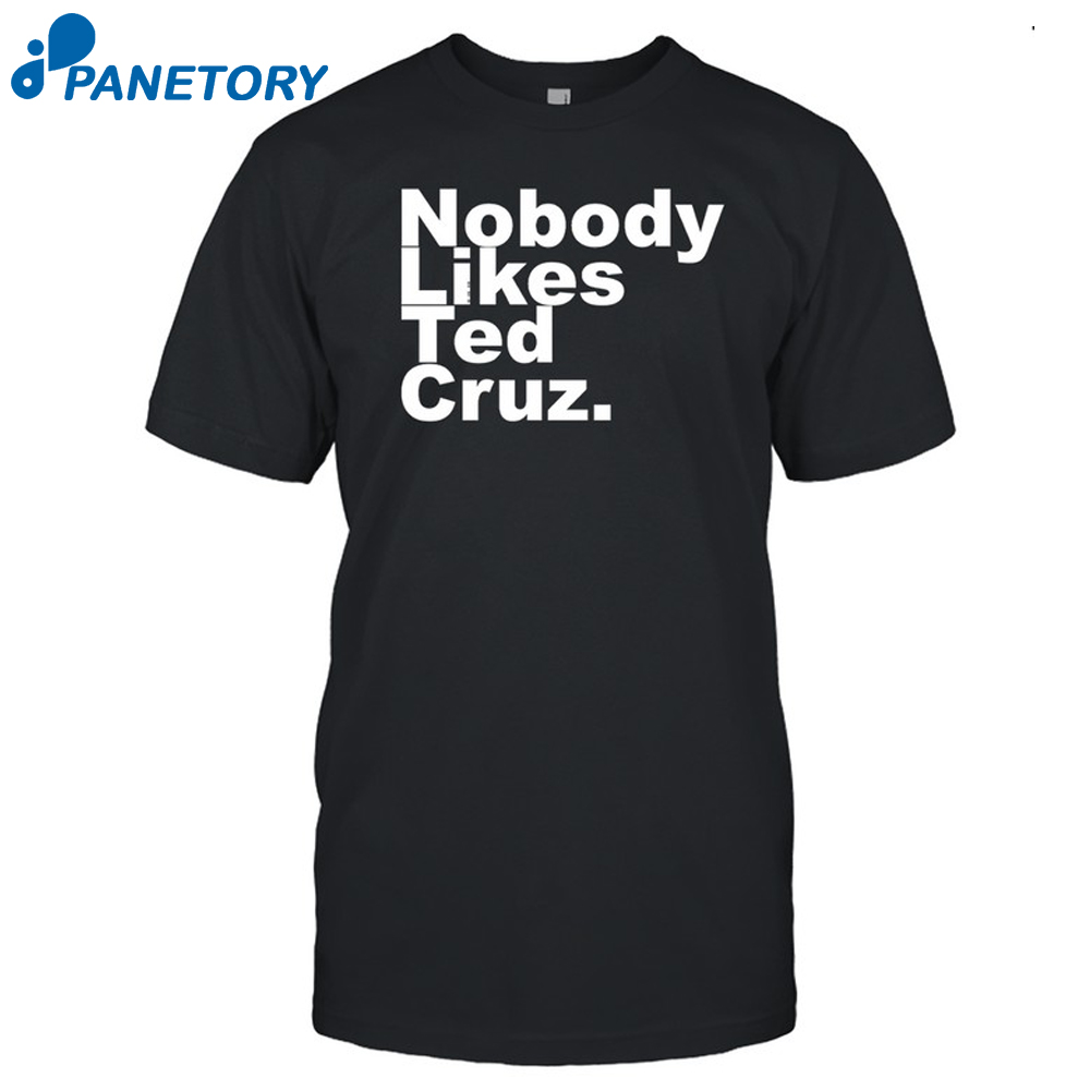 Nobody Likes Ted Cruz Shirt