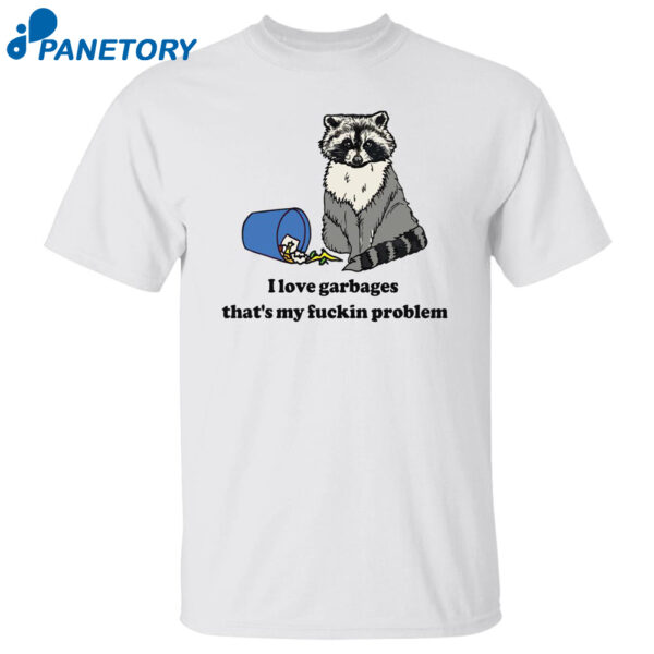 Raccoon I Love Garbages That'S My Fuckin Problem Shirt