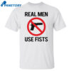 Real Men Use Fists Shirt