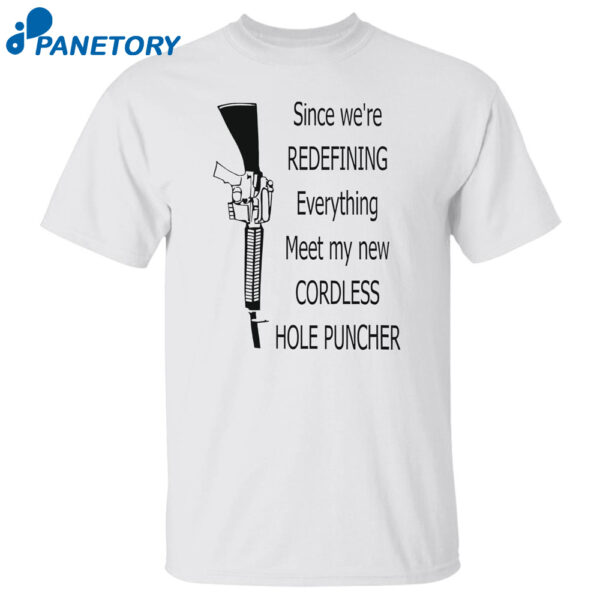 Since We'Re Redefining Everything Meet My New Cordless Hole Puncher Shirt