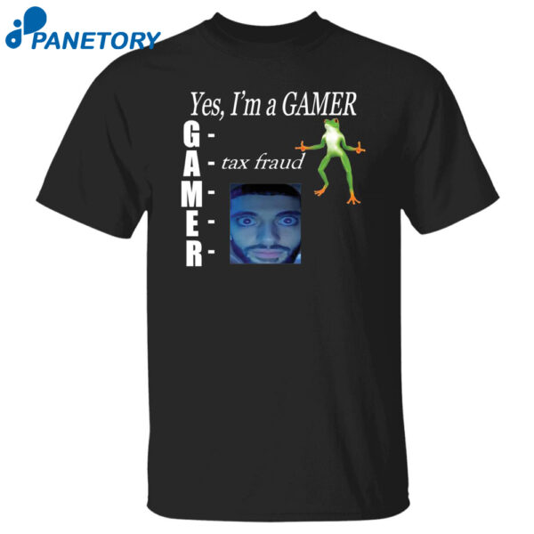 Yes Im Gamer Tax Fraud Shirt