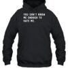 You Don'T Know Me Enough To Hate Me Shirt 2