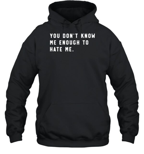 You Don'T Know Me Enough To Hate Me Shirt