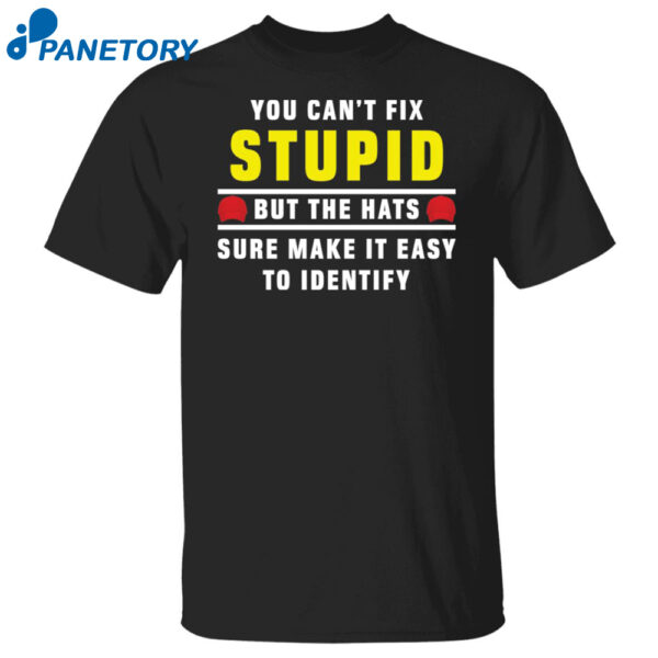 You Can'T Fix Stupid But The Hats Sure Make It Easy To Identify Shirt